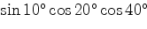 $\sin 10^\circ \cos 20^\circ \cos 40^\circ$