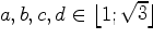 $a,b,c,d\in\left\lfloor 1;\sqrt{3}\right\rfloor$