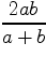 $\dfrac{2ab}{a+b}$