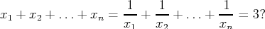 $$x_1+x_2+...+x_n=\frac{1}{x_1}+\frac{1}{x_2}+...+\frac{1}{x_n}=3?$$