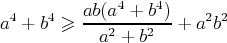 $$a^4 + b^4 \geqslant \frac{ab(a^4+b^4)}{a^2+b^2}+a^2b^2$$
